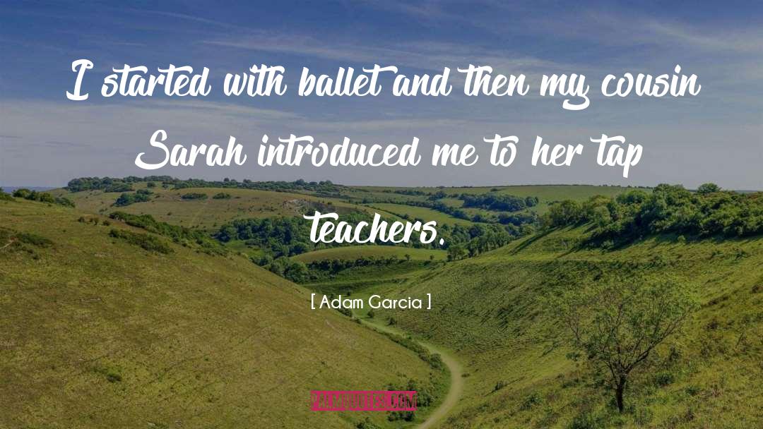 Adam Garcia Quotes: I started with ballet and