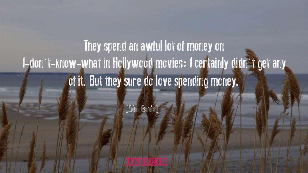 Adam Garcia Quotes: They spend an awful lot