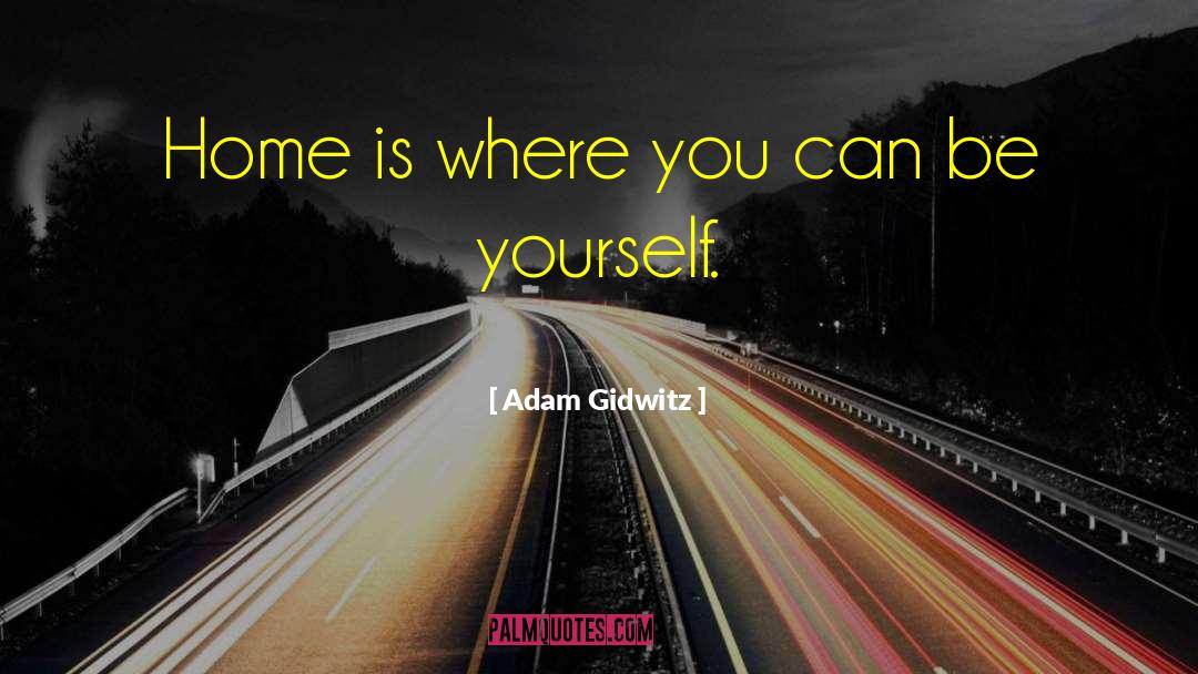 Adam Gidwitz Quotes: Home is where you can