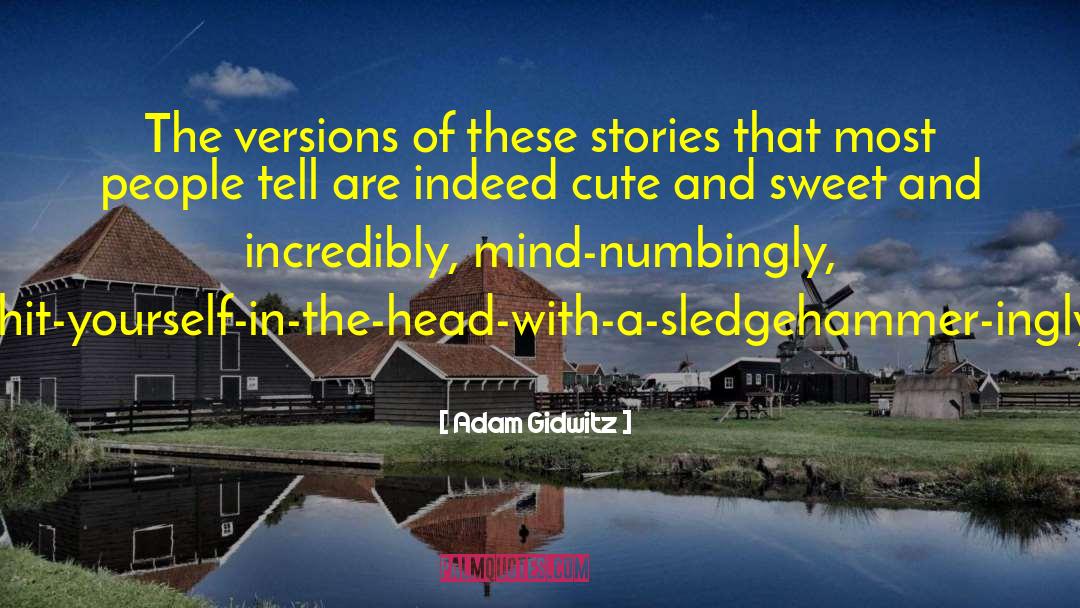 Adam Gidwitz Quotes: The versions of these stories