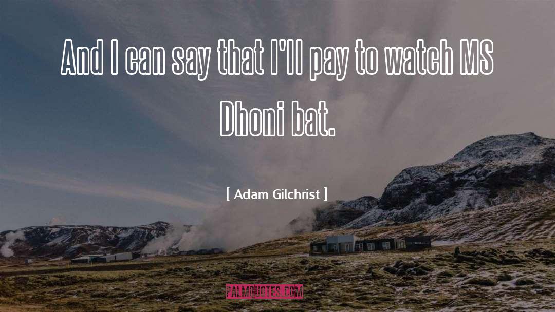 Adam Gilchrist Quotes: And I can say that