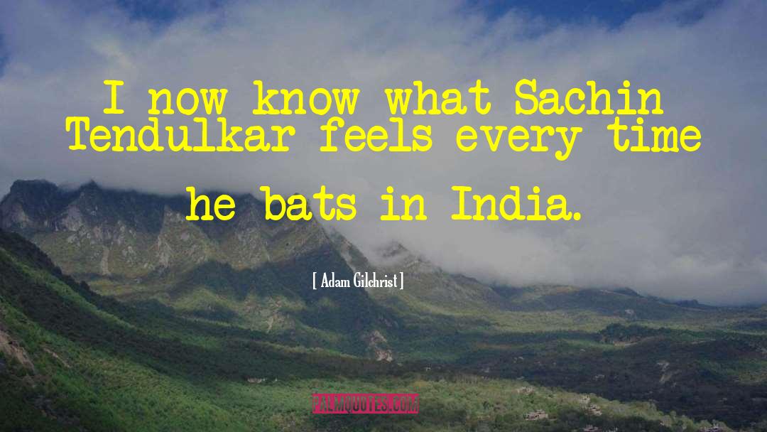 Adam Gilchrist Quotes: I now know what Sachin
