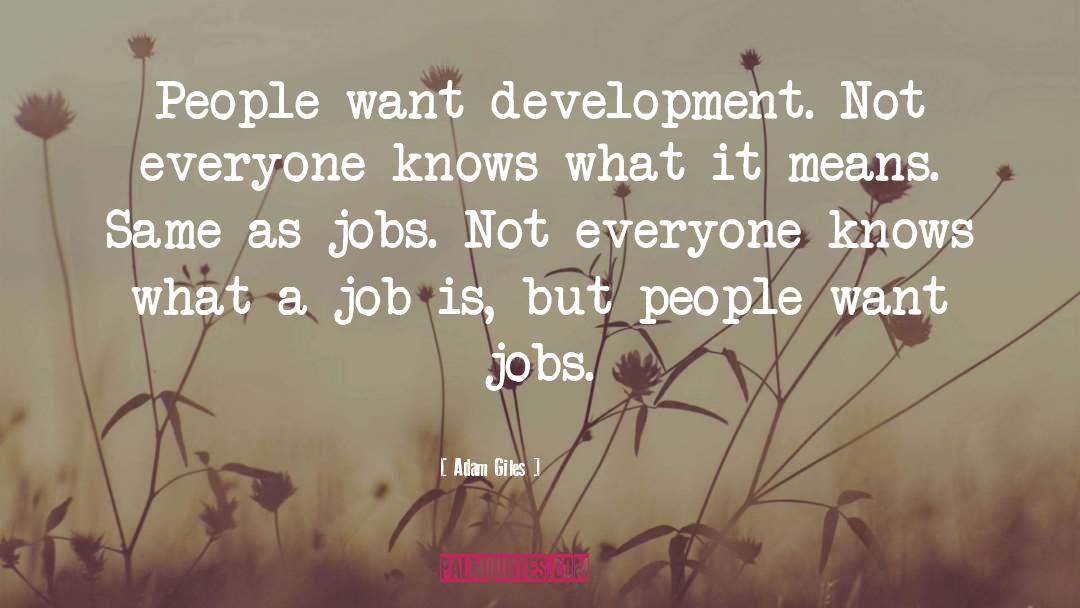 Adam Giles Quotes: People want development. Not everyone