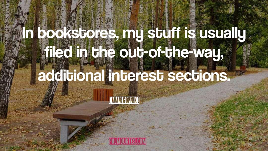 Adam Gopnik Quotes: In bookstores, my stuff is
