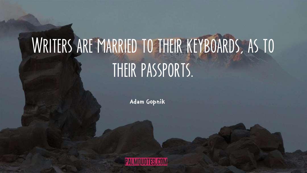 Adam Gopnik Quotes: Writers are married to their