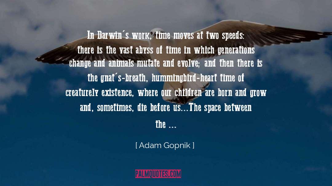 Adam Gopnik Quotes: In Darwin's work, time moves