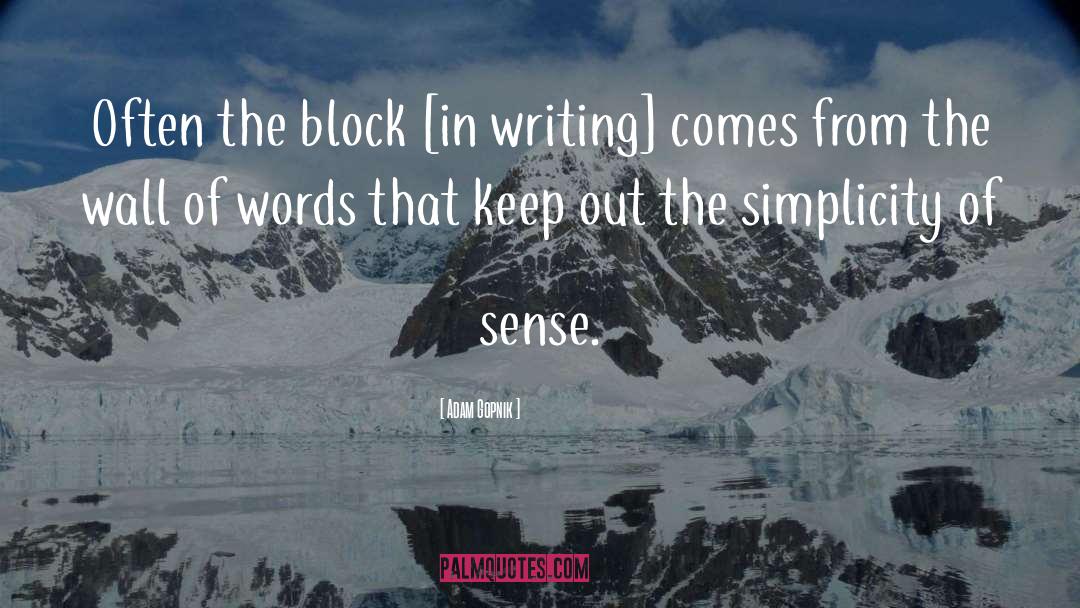 Adam Gopnik Quotes: Often the block [in writing]