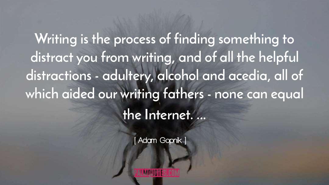 Adam Gopnik Quotes: Writing is the process of