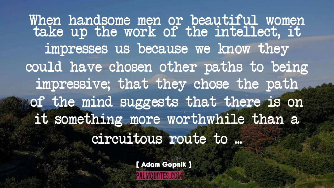 Adam Gopnik Quotes: When handsome men or beautiful