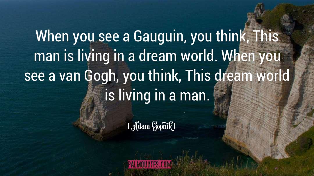 Adam Gopnik Quotes: When you see a Gauguin,