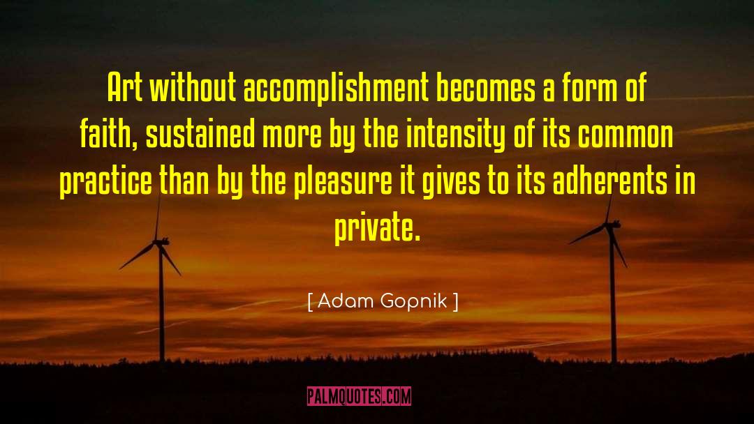 Adam Gopnik Quotes: Art without accomplishment becomes a