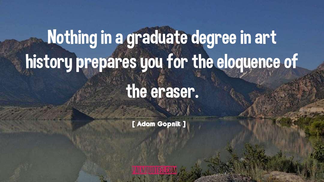 Adam Gopnik Quotes: Nothing in a graduate degree