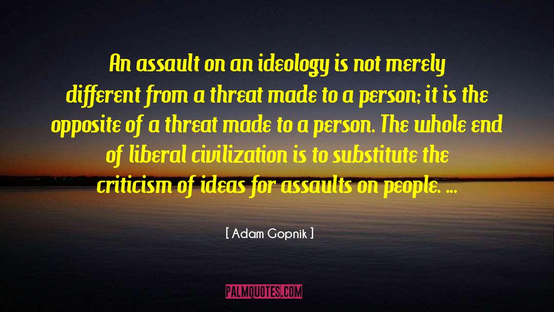 Adam Gopnik Quotes: An assault on an ideology