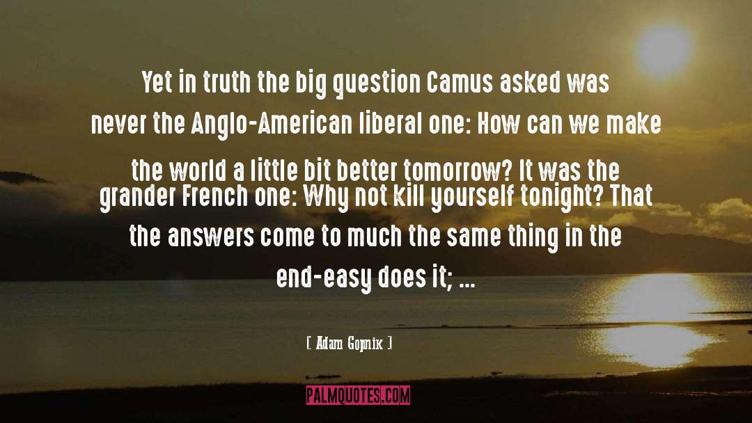 Adam Gopnik Quotes: Yet in truth the big