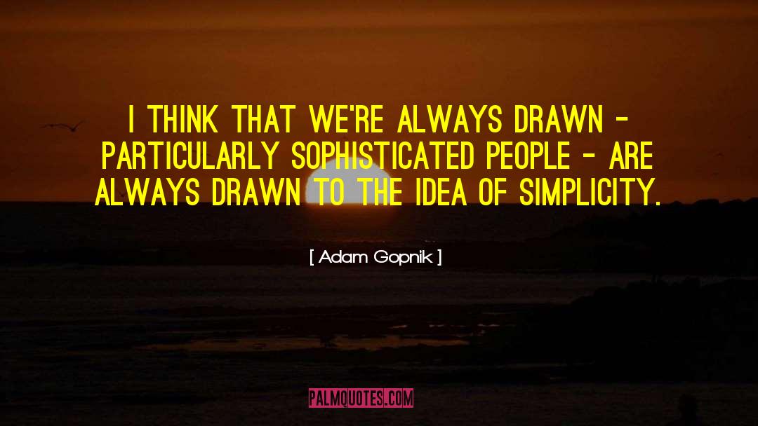 Adam Gopnik Quotes: I think that we're always