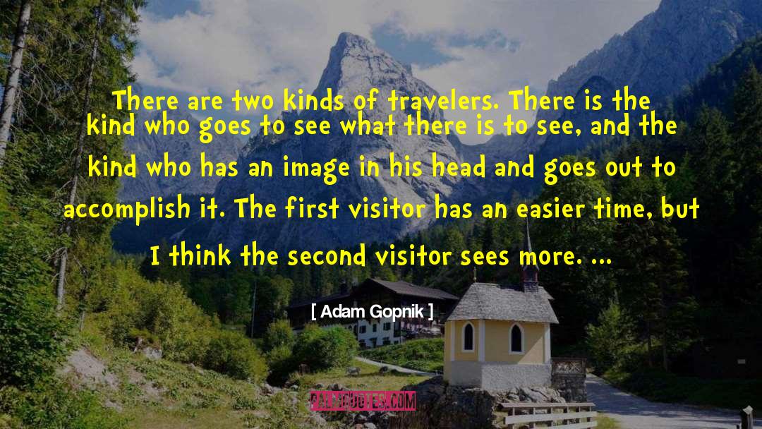 Adam Gopnik Quotes: There are two kinds of