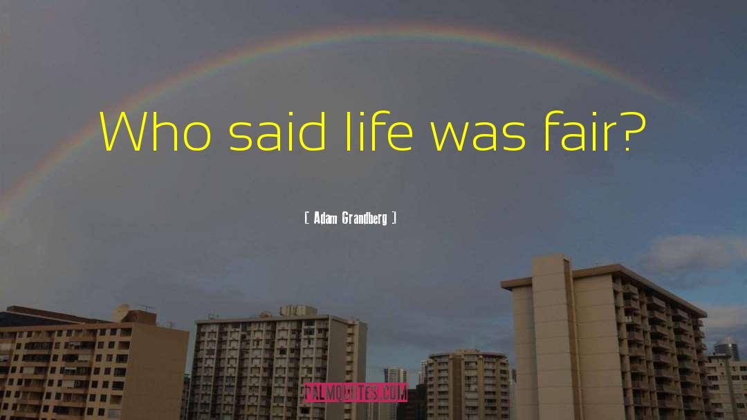 Adam Grandberg Quotes: Who said life was fair?