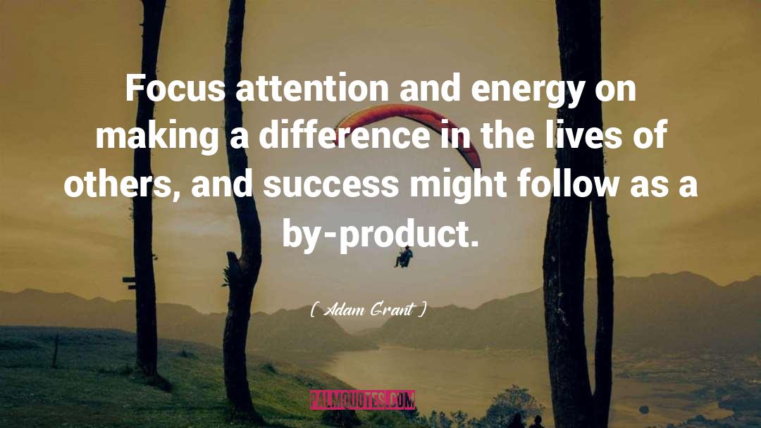 Adam Grant Quotes: Focus attention and energy on