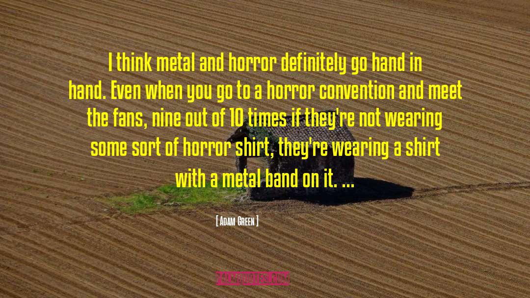 Adam Green Quotes: I think metal and horror