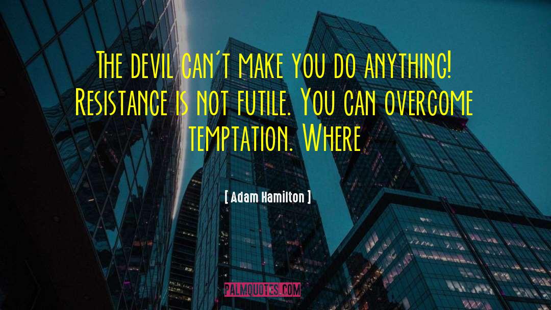 Adam Hamilton Quotes: The devil can't make you