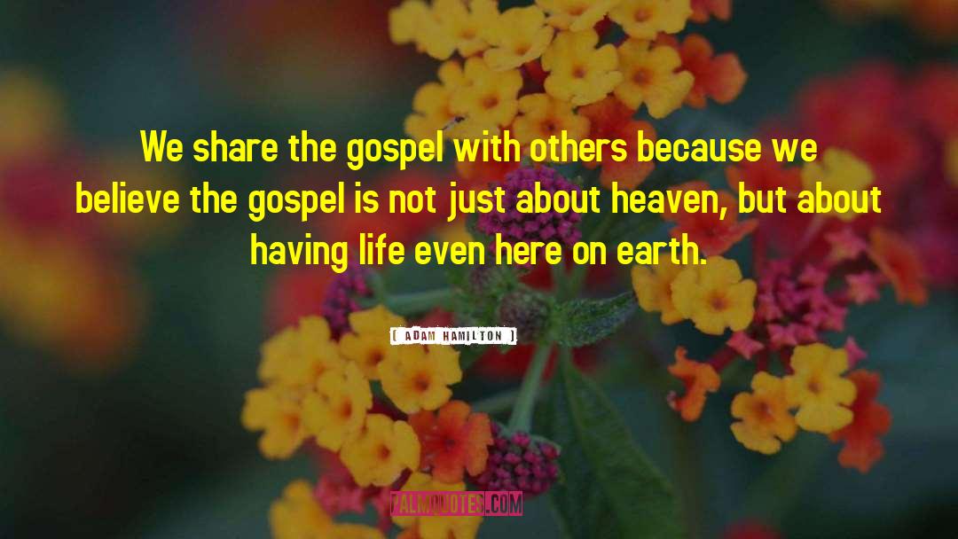 Adam Hamilton Quotes: We share the gospel with