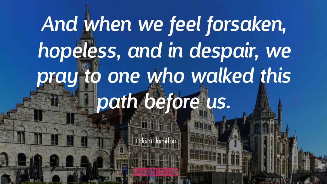 Adam Hamilton Quotes: And when we feel forsaken,