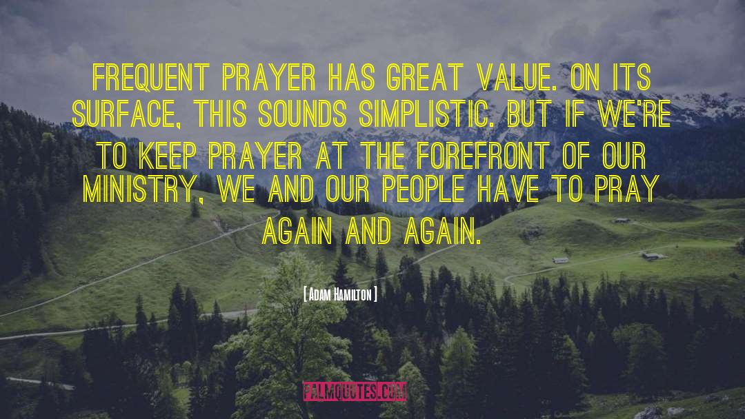 Adam Hamilton Quotes: Frequent prayer has great value.