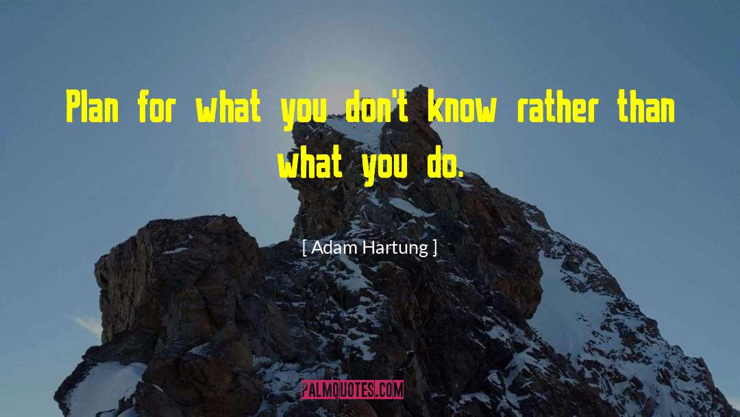 Adam Hartung Quotes: Plan for what you don't