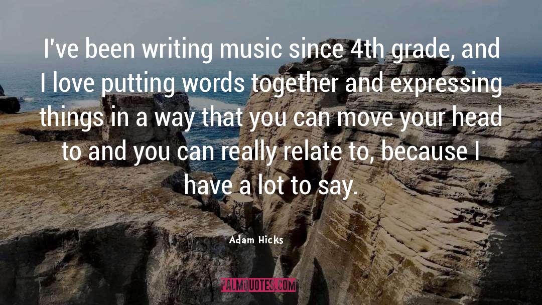 Adam Hicks Quotes: I've been writing music since