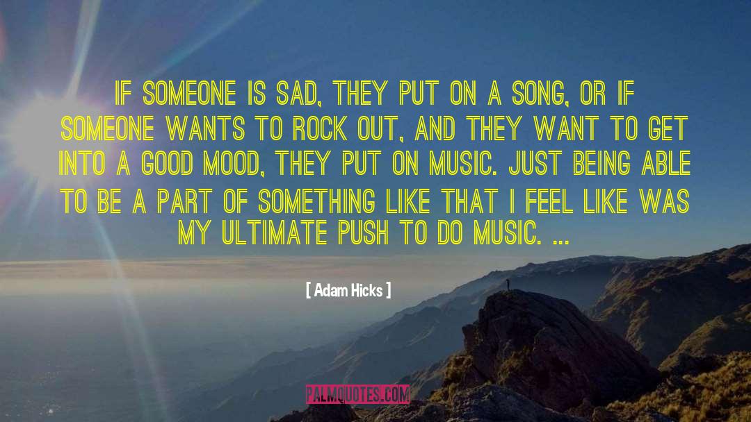 Adam Hicks Quotes: If someone is sad, they