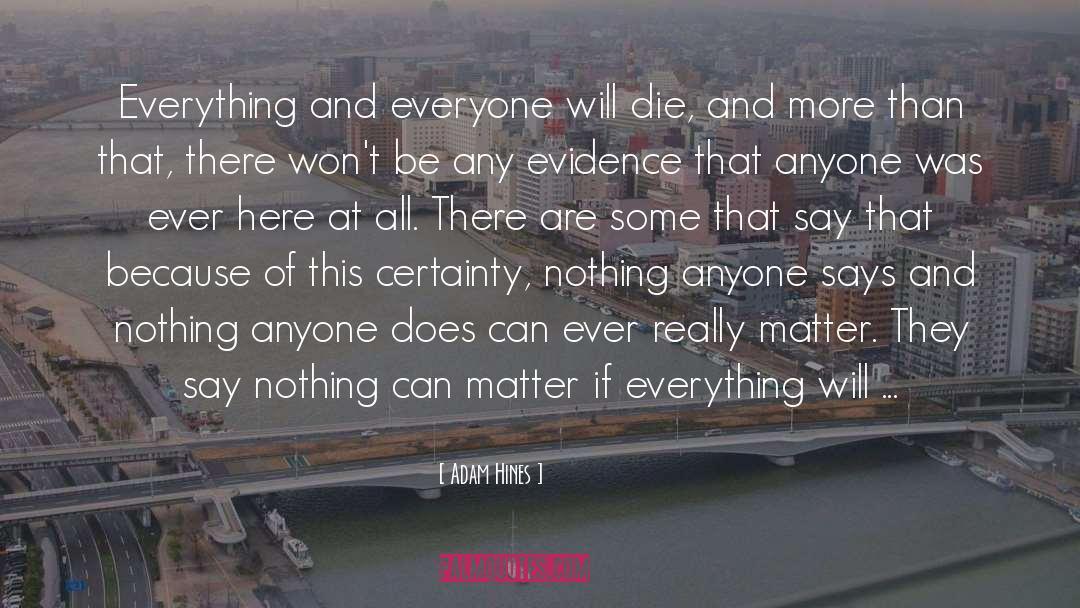 Adam Hines Quotes: Everything and everyone will die,