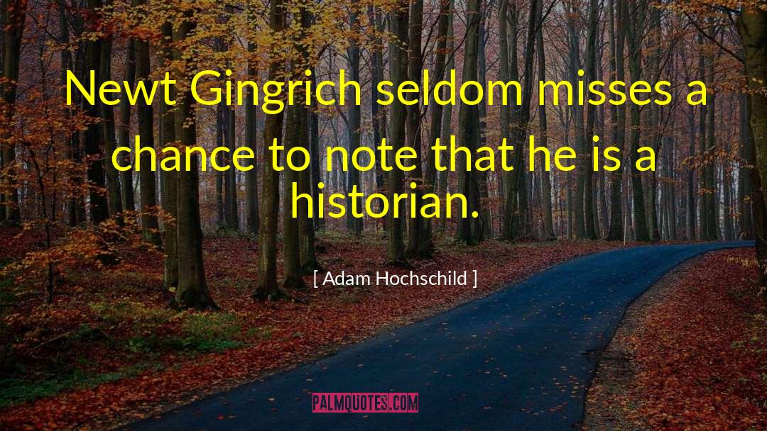 Adam Hochschild Quotes: Newt Gingrich seldom misses a