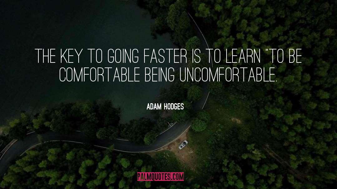 Adam Hodges Quotes: the key to going faster