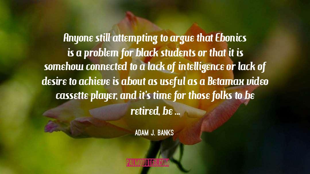 Adam J. Banks Quotes: Anyone still attempting to argue