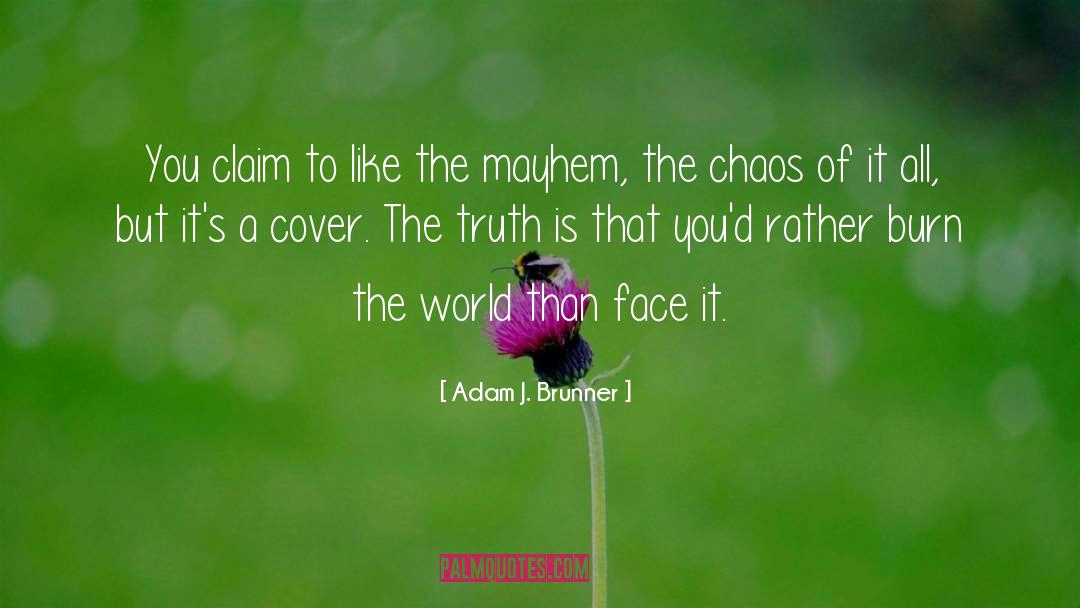 Adam J. Brunner Quotes: You claim to like the