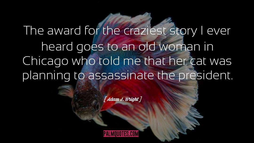 Adam J. Wright Quotes: The award for the craziest