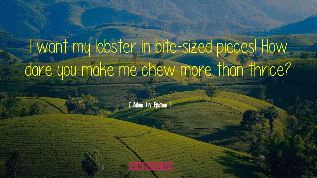 Adam Jay Epstein Quotes: I want my lobster in