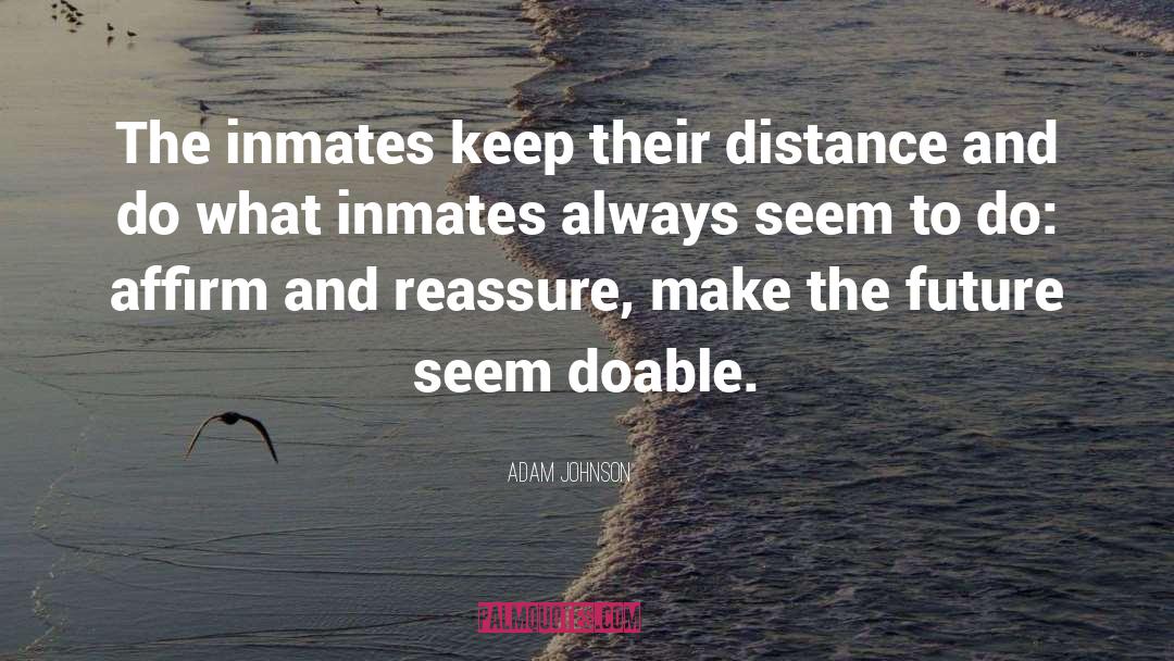 Adam Johnson Quotes: The inmates keep their distance