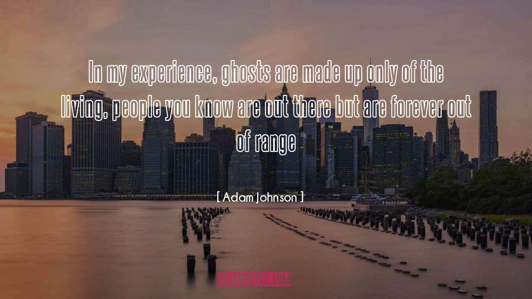 Adam Johnson Quotes: In my experience, ghosts are