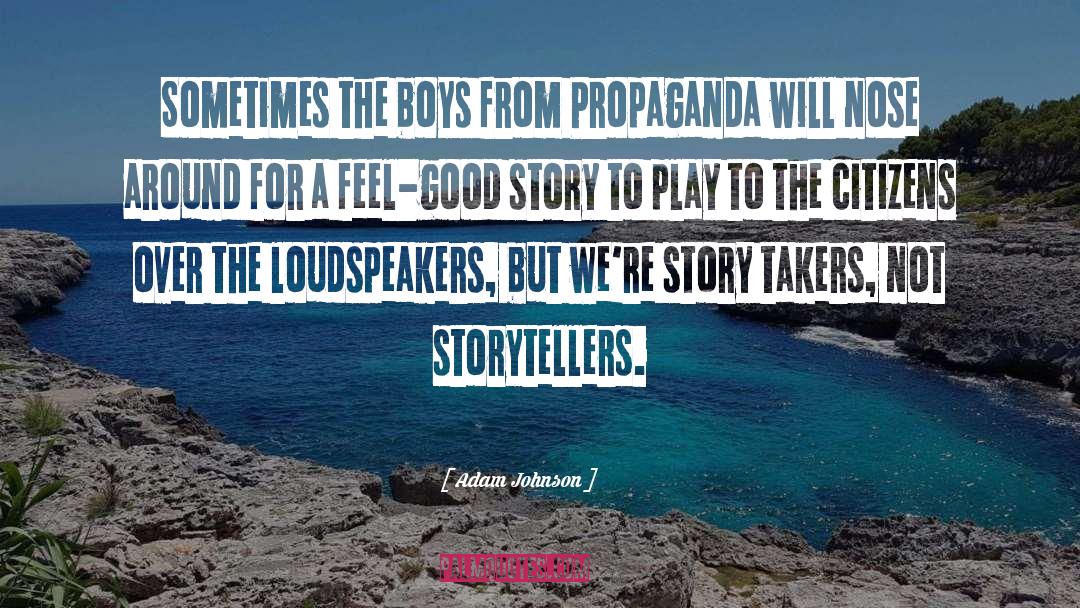 Adam Johnson Quotes: Sometimes the boys from Propaganda