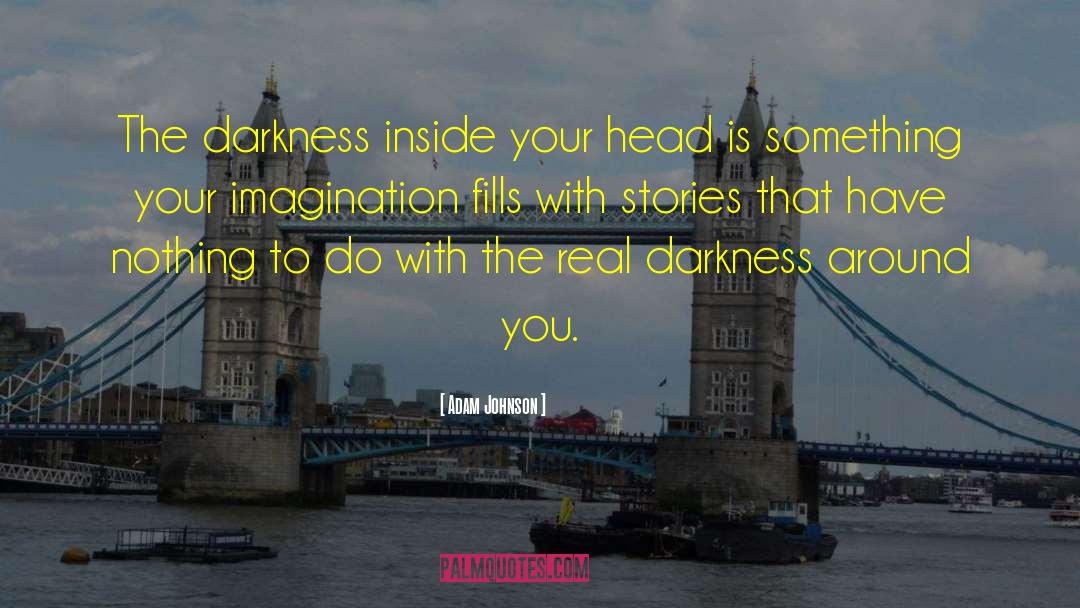 Adam Johnson Quotes: The darkness inside your head