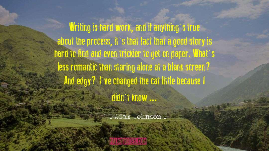 Adam Johnson Quotes: Writing is hard work, and