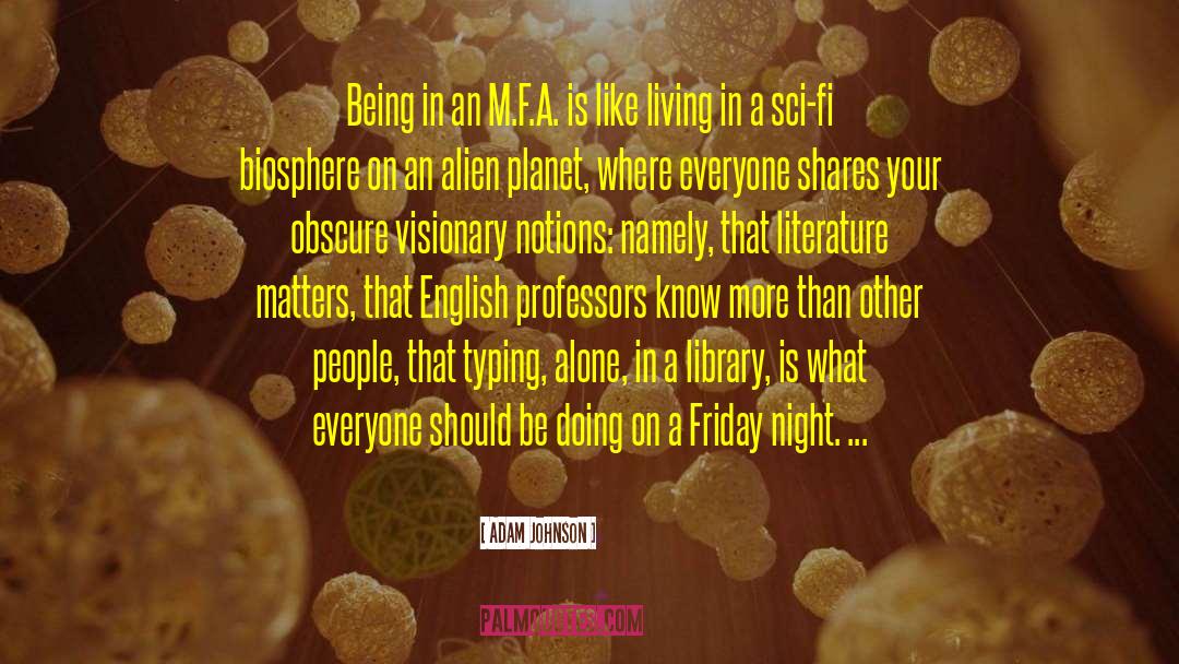 Adam Johnson Quotes: Being in an M.F.A. is