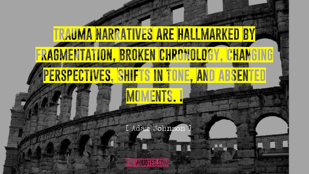 Adam Johnson Quotes: Trauma narratives are hallmarked by