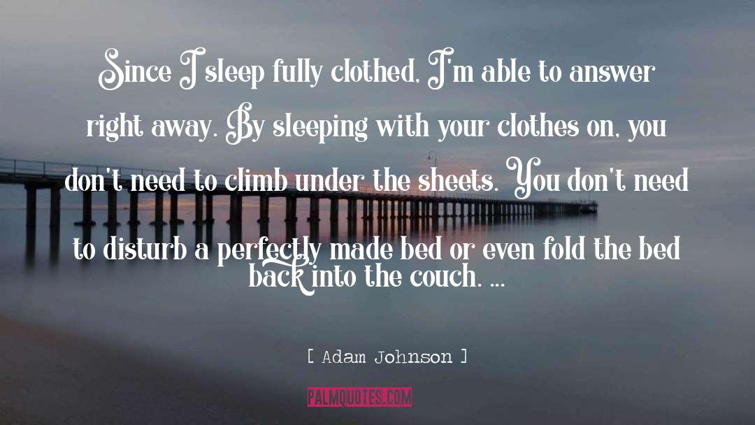 Adam Johnson Quotes: Since I sleep fully clothed,