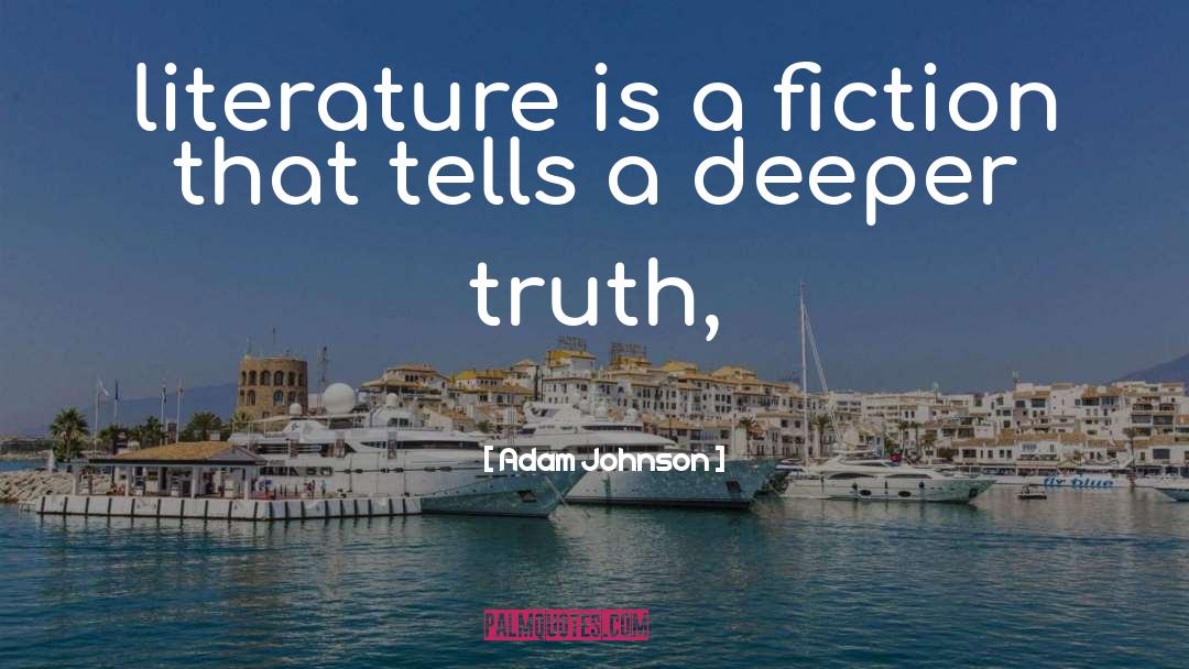 Adam Johnson Quotes: literature is a fiction that