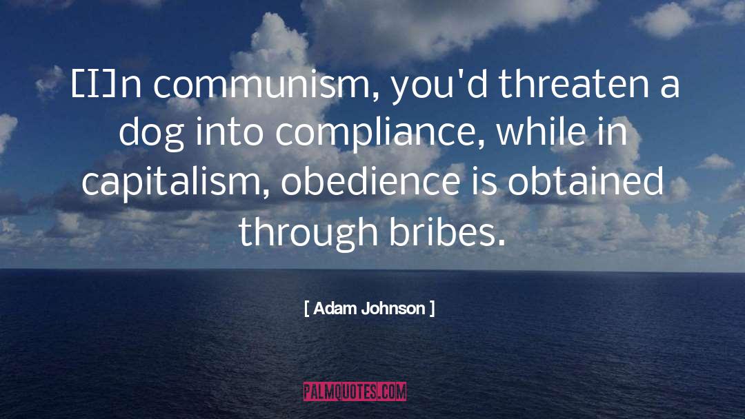 Adam Johnson Quotes: [I]n communism, you'd threaten a