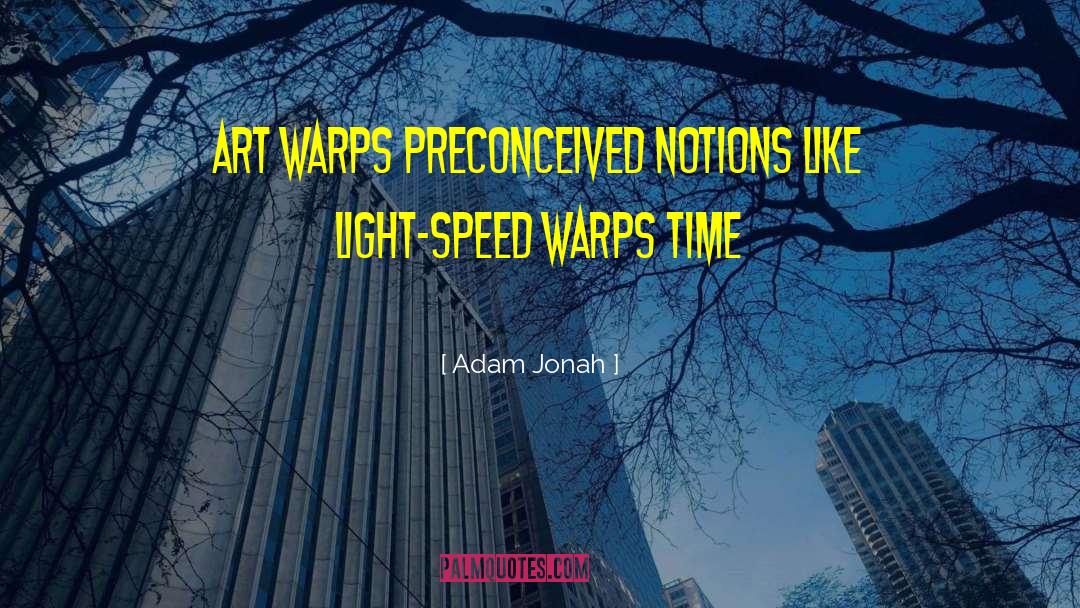 Adam Jonah Quotes: Art warps preconceived notions like