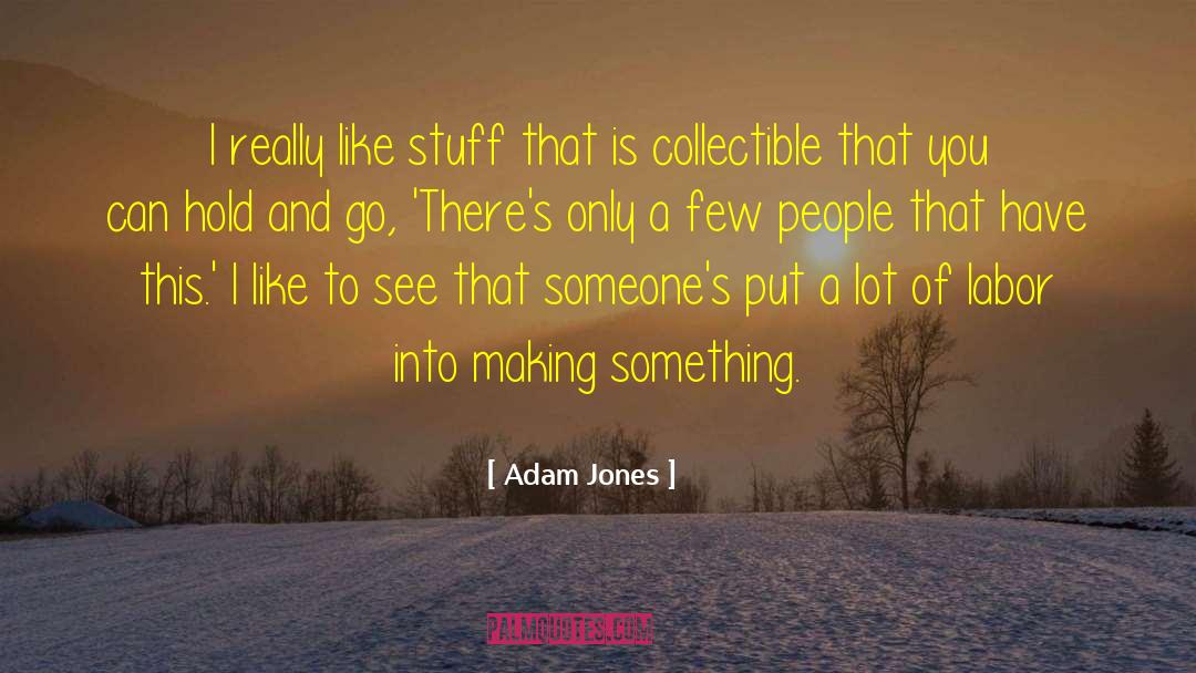 Adam Jones Quotes: I really like stuff that