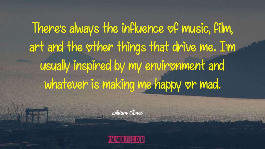 Adam Jones Quotes: There's always the influence of